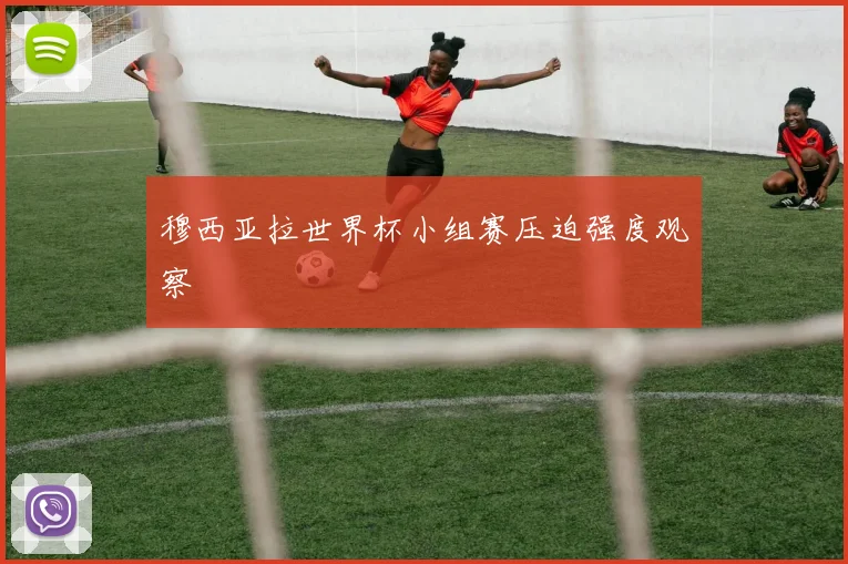 穆西亚拉世界杯小组赛压迫强度观察