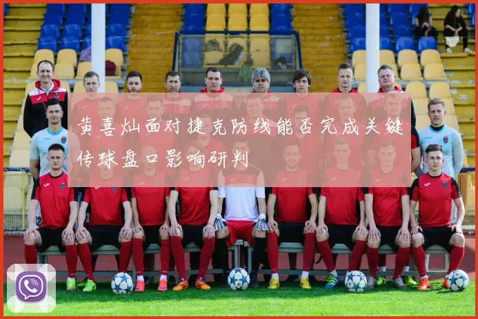 黄喜灿面对捷克防线能否完成关键传球盘口影响研判
