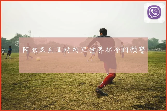 阿尔及利亚对约旦世界杯冷门预警