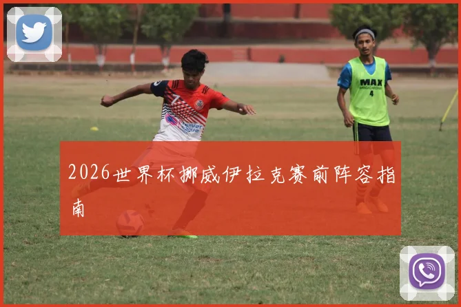 2026世界杯挪威伊拉克赛前阵容指南